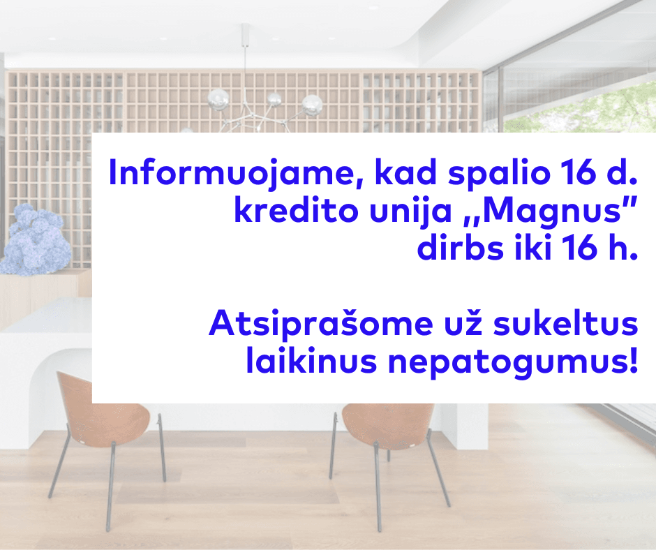Spalio 16 d. Kredito unija Magnus dirbs iki 16h.
