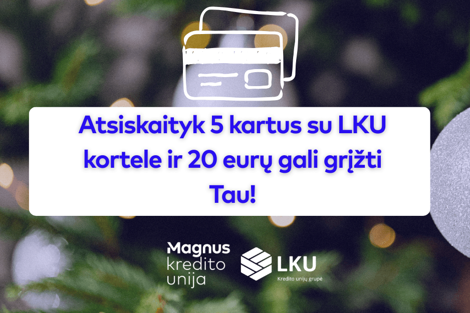 Šventės grįžta su dovanomis: atsiskaityk 5 kartus su LKU kortele ir 20 eurų gali grįžti Tau!